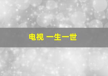 电视 一生一世